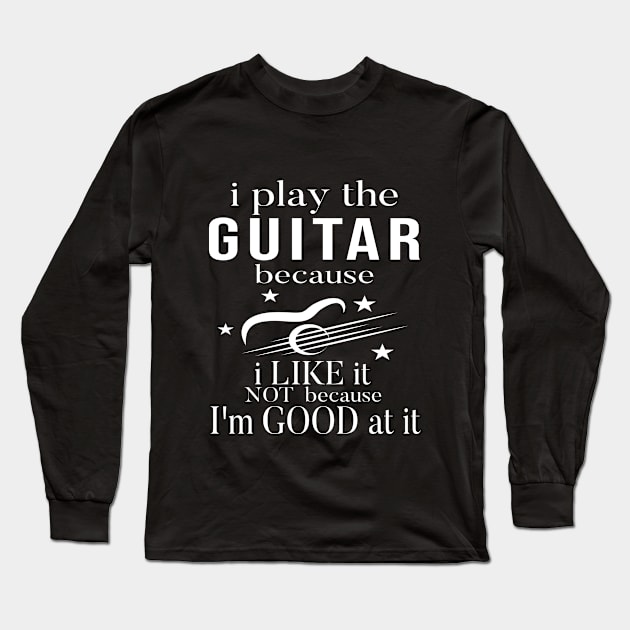I Play The Guitar Because I Like It Not Because I'm Good At It Long Sleeve T-Shirt by SILVER01